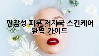 민감성 피부? 저자극 스킨케어 완벽 가이드 ✨